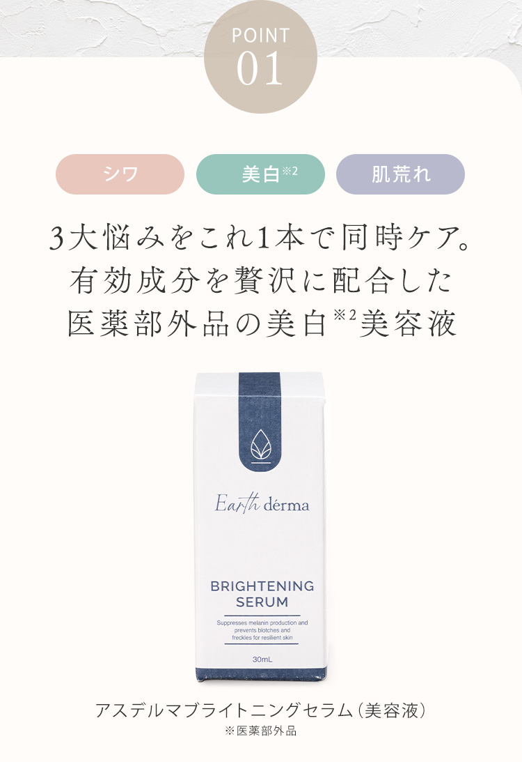 POINT01 3大悩みをこれ1本で同時ケア。有効成分を贅沢に配合した医薬部外品の美白※２美容液