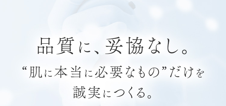 品質に、妥協なし。肌に本当に必要なもの”だけを誠実につくる。