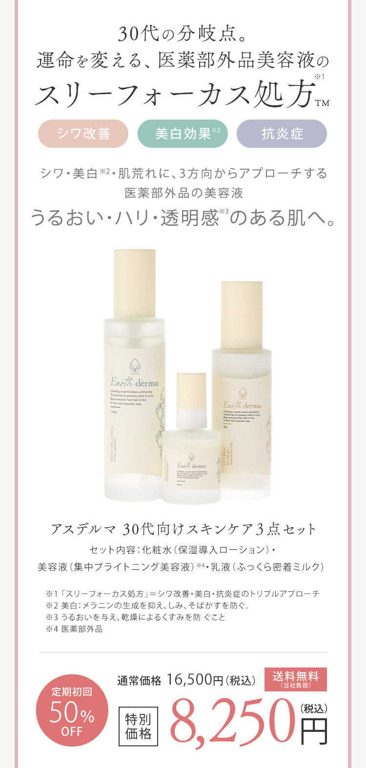 30代の分岐点。運命を変える、医薬部外品美容液のスリーフォーカス処方 シワ・美白※2・肌荒れに、3方向からアプローチする医薬部外品の美容液うるおい・ハリ・透明感※3のある肌へ。アスデルマ 30代向けスキンケア３点セット 定期初回50%OFF 8,250円（税込）